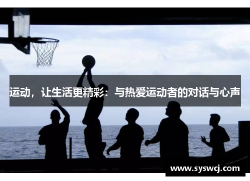运动，让生活更精彩：与热爱运动者的对话与心声